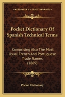 Pocket Dictionary of Spanish Technical Terms: Comprising Also the Most Usual French and Portuguese Trade Names 116483908X Book Cover