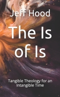 The Is of Is: Tangible Theology for an Intangible Time B09Q1Z6TD3 Book Cover