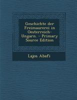 Geschichte der Freimaurerei in Oesterreich-Ungarn. 102020866X Book Cover
