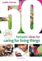50 Fantastic Ideas for Caring for Living Things 1801990476 Book Cover