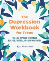 The Depression Workbook for Teens: Tools to Improve Your Mood, Build Self-Esteem, and Stay Motivated 1641525770 Book Cover