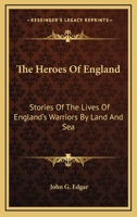 The Heroes of England: Stories of the Lives of England's Warriors by Land and Sea, 1019054654 Book Cover