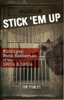 Stick 'Em Up: Michigan Bank Robberies of the 1920s  1930s 1933272597 Book Cover
