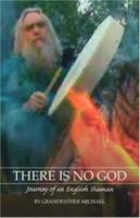 There is No God: Journey of an English Shaman 1412056012 Book Cover