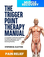 The trigger point therapy manual: A Complete Treatment Guidelines for Relieving Muscle Tension, Improving Flexibility and Boosting Mobility. B0FD82N61N Book Cover