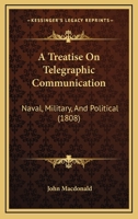 A Treatise On Telegraphic Communication: Naval, Military, And Political 1147465479 Book Cover