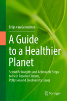 A Guide to a Healthier Planet: Scientific Insights and Actionable Steps to Help Resolve Climate, Pollution and Biodiversity Issues 3031344782 Book Cover