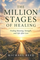 The Million Stages of Healing: Finding Meaning, Strength, and Life After Loss B0GPLCHQSG Book Cover