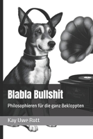 Blabla Bullshit: Philosophieren für die ganz Bekloppten (German Edition) B0DSCFYPX5 Book Cover