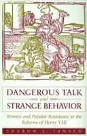 Dangerous Talk and Strange Behavior: Women and Popular Resistance to the Reforms of Henry VIII 0312160909 Book Cover