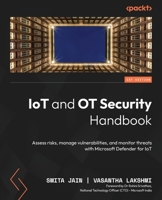 IoT and OT Security Handbook: Assess risks, manage vulnerabilities, and monitor threats with Microsoft Defender for IoT 1804619809 Book Cover