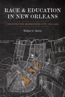 Race and Education in New Orleans: Creating the Segregated City, 1764-1960 0807173231 Book Cover