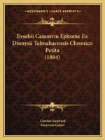 Evsebii Canonvm Epitome Ex Dionysii Telmaharensis Chronico Petita (1884) 116009134X Book Cover