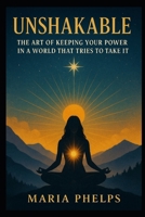 Unshakable: The Art of Keeping Your Power in a World That Tries to Take It B0FD9J5ZHV Book Cover