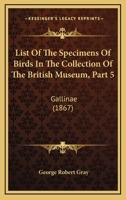 List Of The Specimens Of Birds In The Collection Of The British Museum, Part 5: Gallinae 1168047331 Book Cover