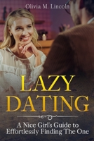 Lazy Dating: A Nice Girl’s Guide to Effortlessly Finding The One 1711070092 Book Cover