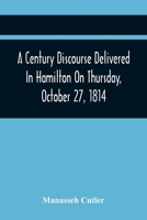 A Century Discourse Delivered In Hamilton On Thursday, October 27, 1814 1275853048 Book Cover