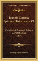 Ioannis Zonarae Epitome Historiarum V1: Cum Caroli Ducangii Suisque Annotatioibus (1874) 1160738297 Book Cover