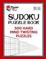 Twisted Mind Sudoku Puzzle Book, 500 Hard Mind Twisting Puzzles: With Only One Level of Difficulty So No Wasted Puzzles 1542577098 Book Cover