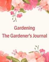 Gardening The Gardener's Journal: Gardener Organizer Garden Journal Track Tracker Log book Records Plant Project Planting Lined Pages with Number for garden notes, dot grid layout and planning, photo 1712722492 Book Cover