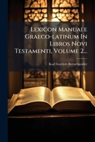 Lexicon Manuale Graeco-latinum In Libros Novi Testamenti, Volume 2... (Latin Edition) 102467049X Book Cover