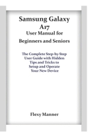Samsung Galaxy A17 User Manual for Beginners and Seniors: The Complete Step-by-Step User Guide with Hidden Tips and Tricks to Setup and Operate Your New Device B0FPRDWK3R Book Cover