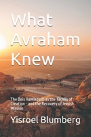 What Avraham Knew: The Beis HaMikdash as the Tachlis of Creation - and the Recovery of Jewish Mission B0H73YGF75 Book Cover