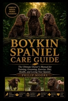 BOYKIN SPANIEL CARE GUIDE: The Ultimate Owner’s Manual for Training, Grooming, Exercise, Diet, Health, and Loving Your Spaniel. B0H6KG5DCT Book Cover