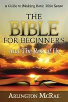The Bible for Beginners and the Rest of Us: A Guide to Making Basic Bible Sense 1944539018 Book Cover