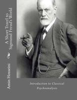 A Short Travel to Sigmund Freud's World: A Brief Overview to Classical Psychoanalysis 1548120677 Book Cover