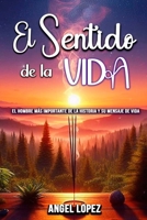 El Sentido de la Vida: El Hombre mas Importante de la Historia y su Mensaje de Vida (Spanish Edition) 840968781X Book Cover