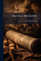 Escuela De Daniel: Discursos Políticos, Y Morales A Su Profecia 1178946681 Book Cover