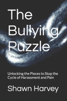The Bullying Puzzle: Unlocking the Pieces to Stop the Cycle of Harassment and Pain B0BV4LSCD2 Book Cover
