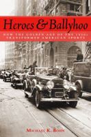Heroes and Ballyhoo: How the Golden Age of the 1920s Transformed American Sports 1597974129 Book Cover