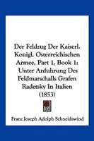 Der Feldzug Der Kaiserl. Konigl. Osterreichischen Armee, Part 1, Book 1: Unter Anfuhrung Des Feldmarschalls Grafen Radetsky In Italien (1853) 1160862516 Book Cover