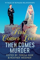 First Comes Love, Then Comes Murder: 19 Tales of Ruthless Relationships 1963479319 Book Cover