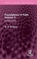 Foundations of Faith Volume 3: Ecclesiological (Routledge Revivals) 1032899913 Book Cover