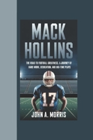 MACK HOLLINS BIOGRAPHY: The Road to Football Greatness, A Journey of Hard Work, Dedication, and Big-Time Plays B0DXG1FNWV Book Cover