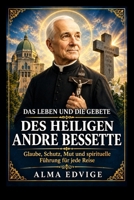 DAS LEBEN UND DIE GEBETE DES HEILIGEN ANDRE BESSETTE (Catholic saints lives) (German Edition) B0HK141X57 Book Cover