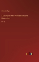 A Catalogue of the Printed Books and Manuscripts: L to Z 3385252873 Book Cover