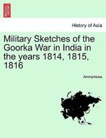 Sketches of the Goorka War in India: In the Years 1814, 1815, 1816 (Classic Reprint) 1241427828 Book Cover