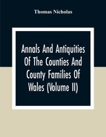 Annals And Antiquities Of The Counties And County Families Of Wales (Volume Ii) Containing A Record Of All Ranks Of The Gentry, Their Lineage, Allianc 9354306659 Book Cover