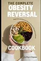 The Complete Obesity Reversal Cookbook: Beginners and Seniors Obesity Reversal Recipes Cookbook B0BW2Y4H2M Book Cover