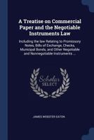 A Treatise on Commercial Paper and the Negotiable Instruments Law: Including the Law Relating to Promissory Notes, Bills of Exchange, Checks, Municipal Bonds, and Other Negotiable and Nonnegotiable In 1343815355 Book Cover