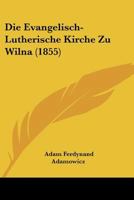 Die Evangelisch-Lutherische Kirche Zu Wilna (1855) 1145238378 Book Cover