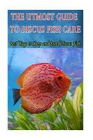 The Utmost Guide to Discus Fish Care: Best Ways to Keep and Breed Discus Fish 1534868852 Book Cover