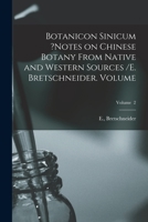 Botanicon Sinicum ?Notes on Chinese Botany From Native and Western Sources /E. Bretschneider. Volume; Volume 2 101820931X Book Cover