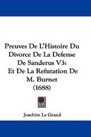 Preuves De L’Histoire Du Divorce De La Defense De Sanderus V3: Et De La Refutation De M. Burnet (1688) 1104763850 Book Cover