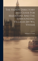 The Handy Directory And Guide For Maidstone And The Surrounding Villages [by W.s. Vivish] 1020441704 Book Cover