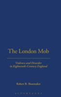The London Mob: Violence and Disorder in an Eighteenth-Century City 1852853735 Book Cover